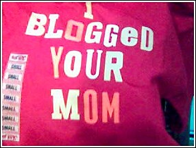 [T-shirt: I blogged your mom]