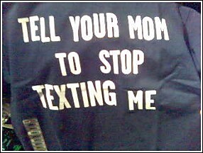 [T-shirt: Tell your mom to stop texting me]